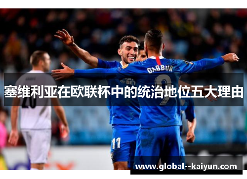 塞维利亚在欧联杯中的统治地位五大理由