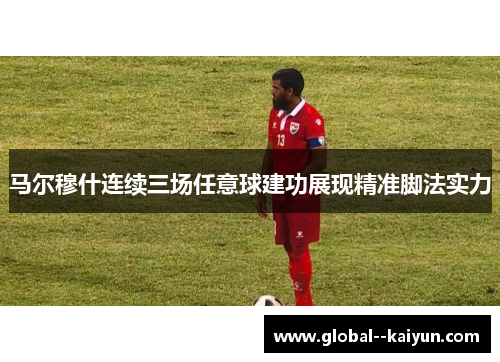 马尔穆什连续三场任意球建功展现精准脚法实力